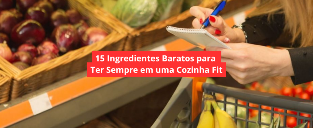 15 Ingredientes Baratos para Ter Sempre em uma Cozinha Fit