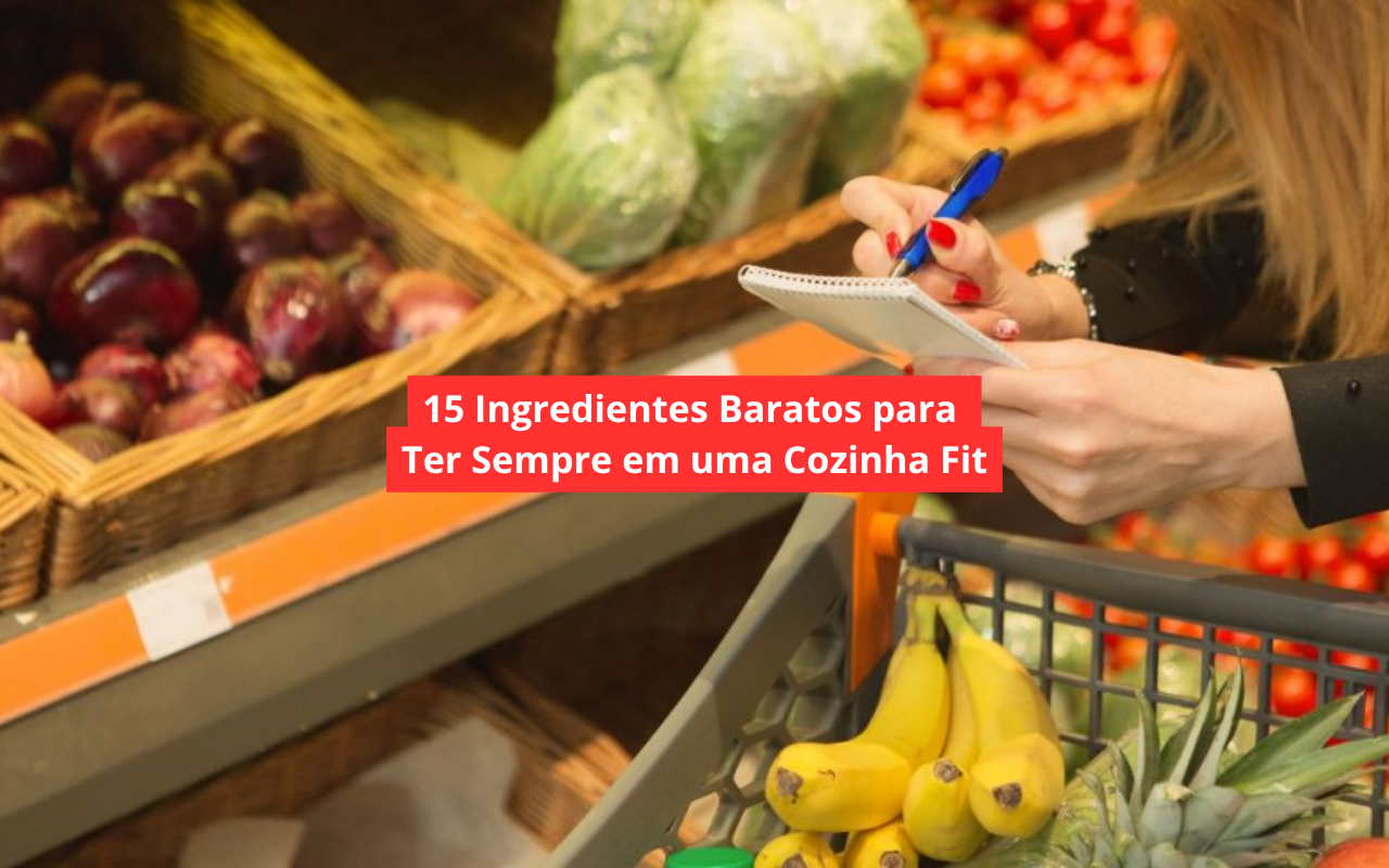 15 Ingredientes Baratos para Ter Sempre em uma Cozinha Fit