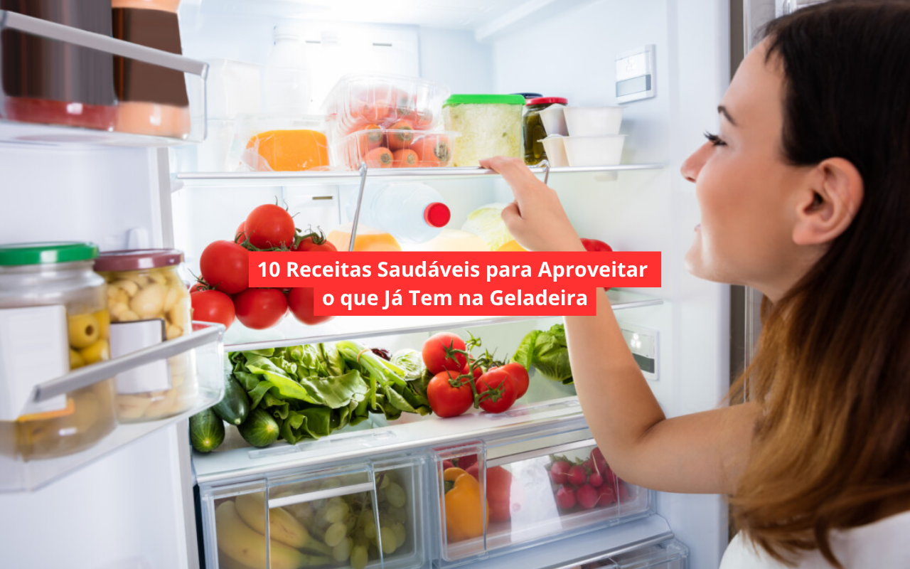 10 Receitas Saudáveis para Aproveitar o que Já Tem na Geladeira