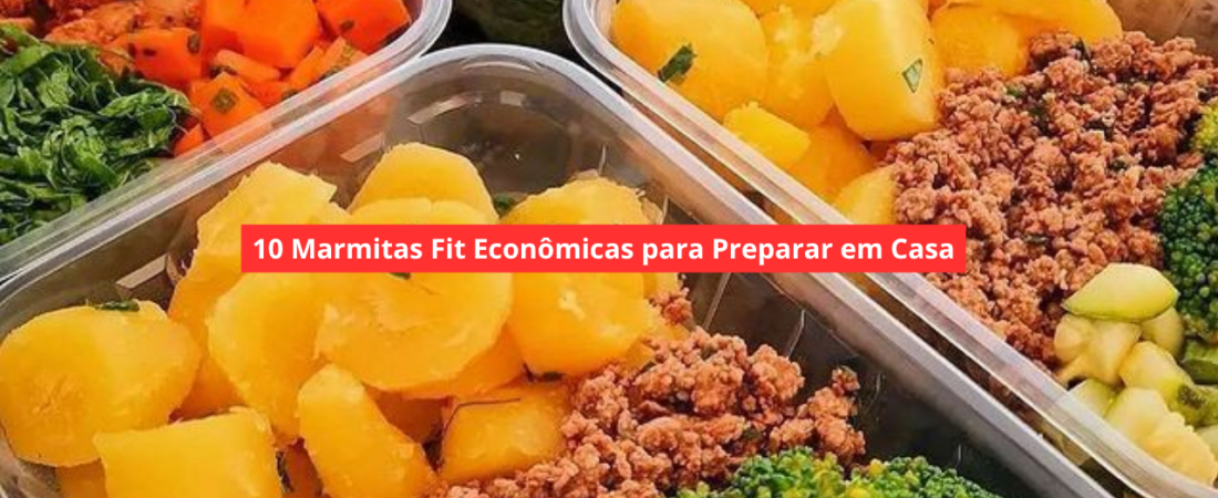 10 Marmitas Fit Econômicas para Preparar em Casa