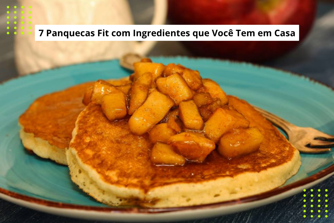 7 Panquecas Fit com Ingredientes que Você Tem em Casa